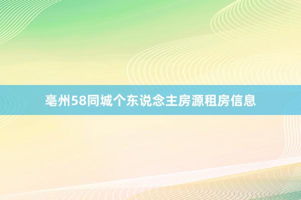 亳州58同城个东说念主房源租房信息