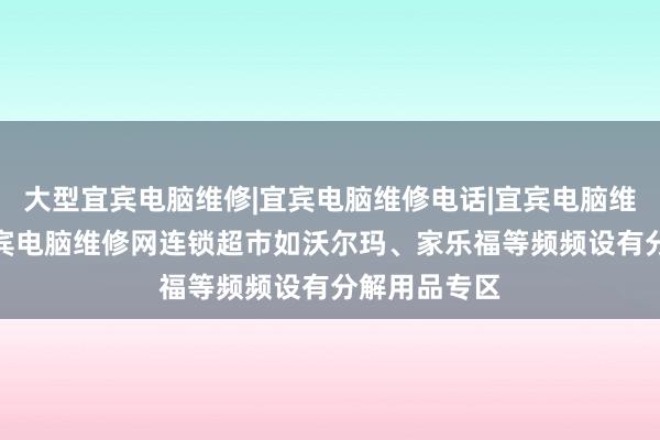大型宜宾电脑维修|宜宾电脑维修电话|宜宾电脑维修公司--宜宾电脑维修网连锁超市如沃尔玛、家乐福等频频设有分解用品专区
